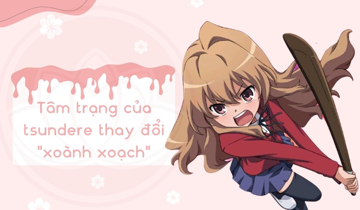 Tâm trạng của người tsundere thay đổi “xoành xoạch”
