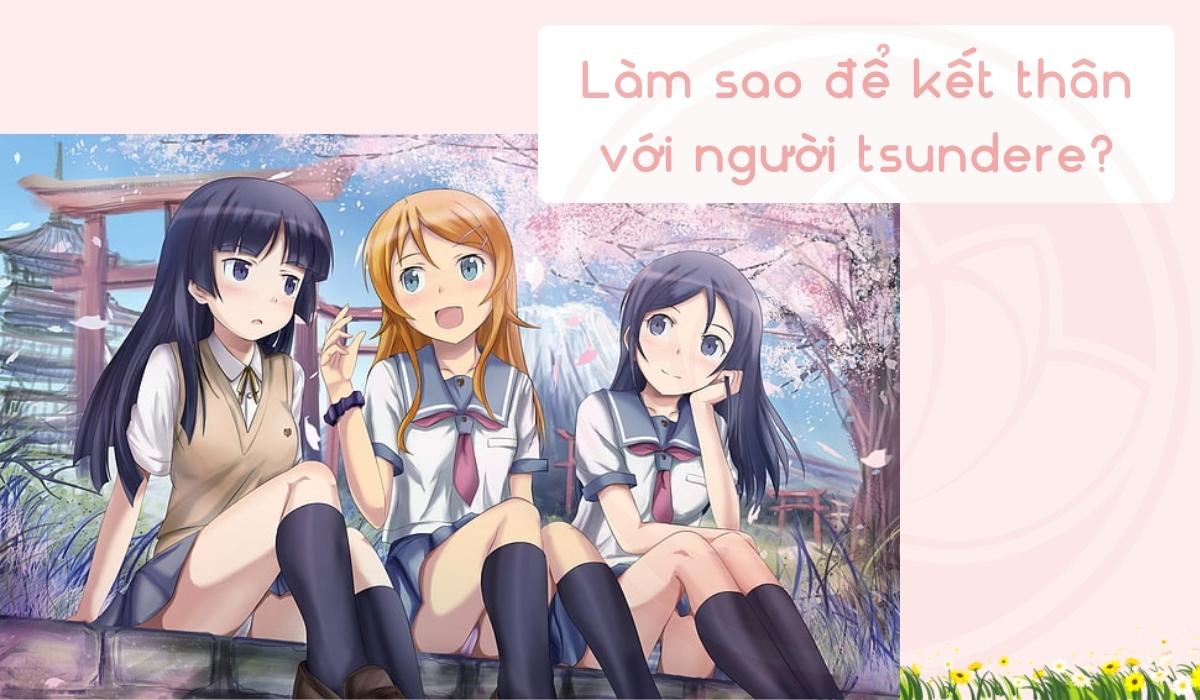 Bạn cần đối xử chân thành để làm bạn với tsundere